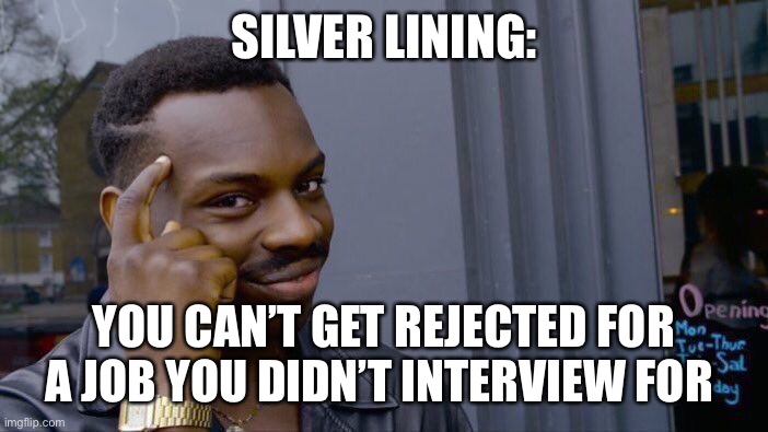 Roll Safe Think About It Meme | SILVER LINING:; YOU CAN’T GET REJECTED FOR A JOB YOU DIDN’T INTERVIEW FOR | image tagged in memes,roll safe think about it | made w/ Imgflip meme maker