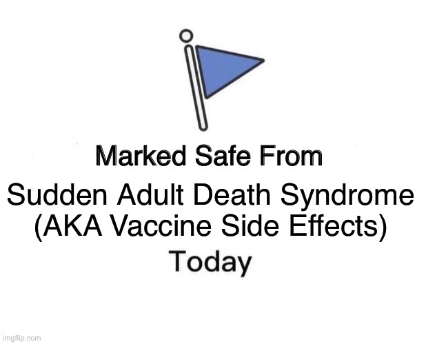 SADS IS NOT A REAL THING | Sudden Adult Death Syndrome
(AKA Vaccine Side Effects) | image tagged in memes,marked safe from,vaccine,covid-19 | made w/ Imgflip meme maker
