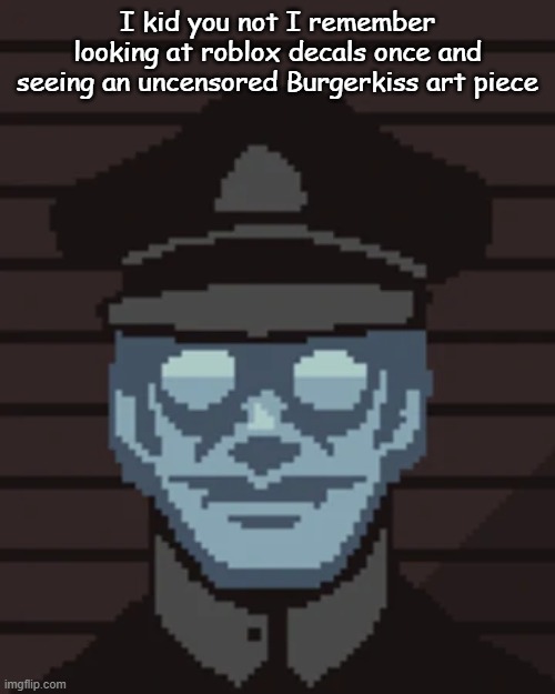 like bruh | I kid you not I remember looking at roblox decals once and seeing an uncensored Burgerkiss art piece | image tagged in m vonel | made w/ Imgflip meme maker