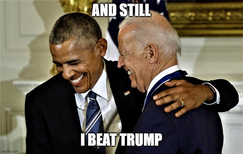 Obama and Biden laughing No 1 | AND STILL I BEAT TRUMP | image tagged in obama and biden laughing no 1 | made w/ Imgflip meme maker