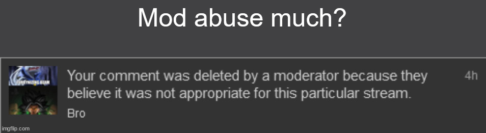 Mod abuse at its finest. (Note: This was in the Furries stream.) (Ebh: ohok) | Mod abuse much? | image tagged in memes,mod abuse | made w/ Imgflip meme maker