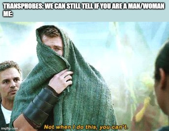 Thor Not if I do this | TRANSPHOBES: WE CAN STILL TELL IF YOU ARE A MAN/WOMAN
ME: | image tagged in thor | made w/ Imgflip meme maker