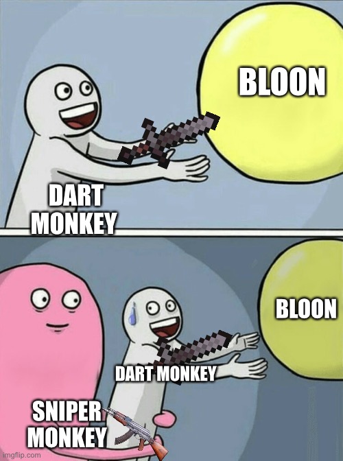 Running Away Balloon Meme | BLOON; DART MONKEY; BLOON; DART MONKEY; SNIPER MONKEY | image tagged in memes,running away balloon,BTD5 | made w/ Imgflip meme maker