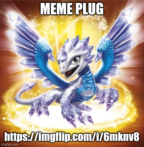 https://imgflip.com/i/6mknv8 | MEME PLUG; https://imgflip.com/i/6mknv8 | image tagged in skylanders flashwing | made w/ Imgflip meme maker