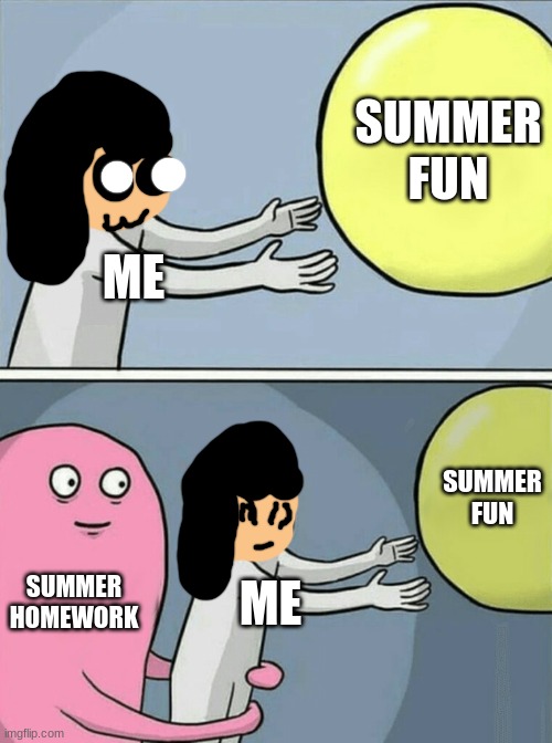 why homework, WHY | SUMMER FUN; ME; SUMMER FUN; SUMMER HOMEWORK; ME | image tagged in memes,running away balloon,summer | made w/ Imgflip meme maker