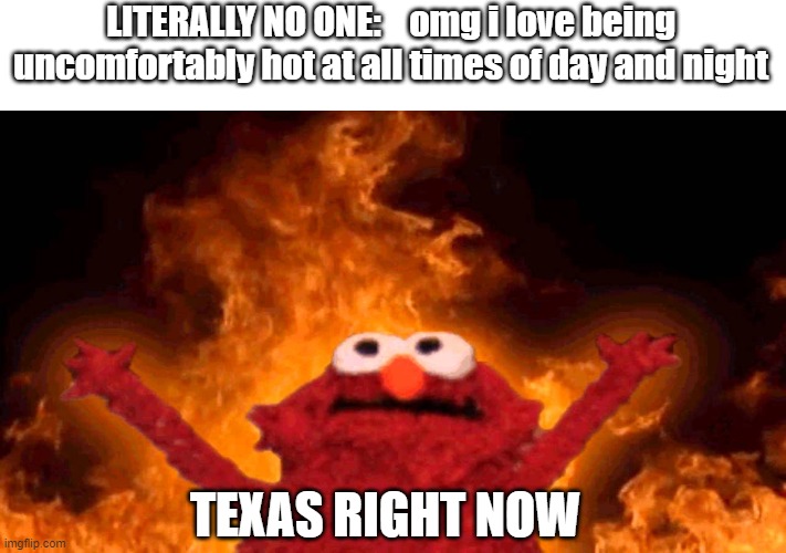TEXAS IS REALLY HOT RIGHT NOW | LITERALLY NO ONE:    omg i love being uncomfortably hot at all times of day and night; TEXAS RIGHT NOW | image tagged in elmo fire,air conditioner,texas,heatwave | made w/ Imgflip meme maker