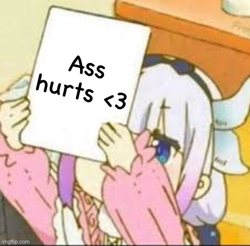 Kanna holding a sign. | Ass hurts <3 | image tagged in kanna holding a sign | made w/ Imgflip meme maker
