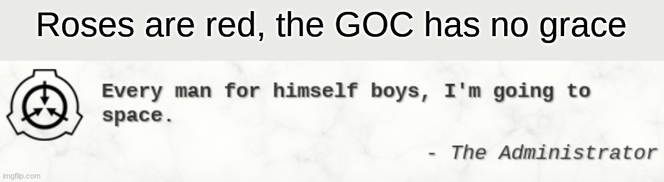 Roses are red, the GOC has no grace | image tagged in roses are red,memes,funny,scp | made w/ Imgflip meme maker