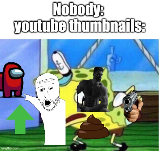 No idea | Nobody:; youtube thumbnails: | image tagged in memes,mocking spongebob | made w/ Imgflip meme maker
