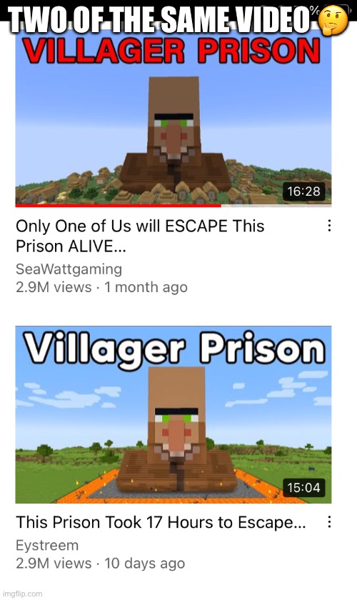 Two of the same video | TWO OF THE SAME VIDEO 🤔 | image tagged in memes,minecraft | made w/ Imgflip meme maker