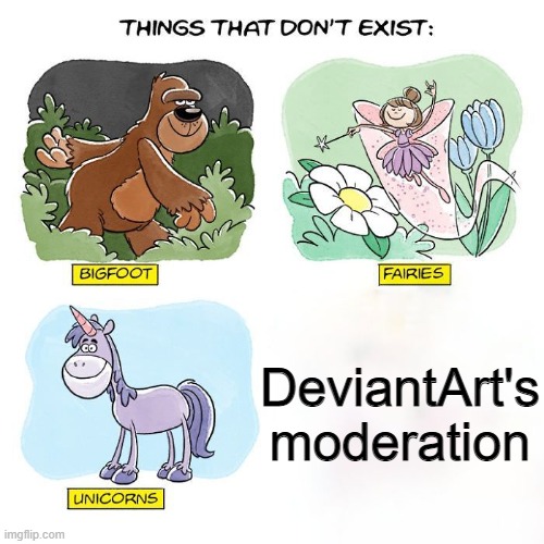 Things That Don't Exist | DeviantArt's moderation | image tagged in things that don't exist | made w/ Imgflip meme maker