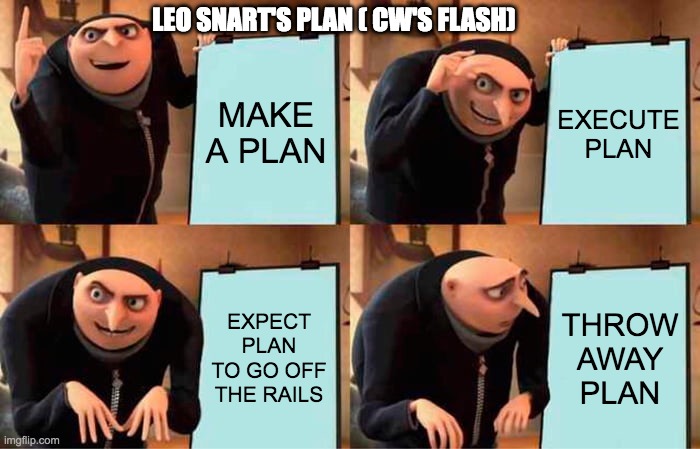 Gru's Plan Meme | LEO SNART'S PLAN ( CW'S FLASH); MAKE A PLAN; EXECUTE PLAN; EXPECT PLAN TO GO OFF THE RAILS; THROW AWAY PLAN | image tagged in memes,gru's plan | made w/ Imgflip meme maker