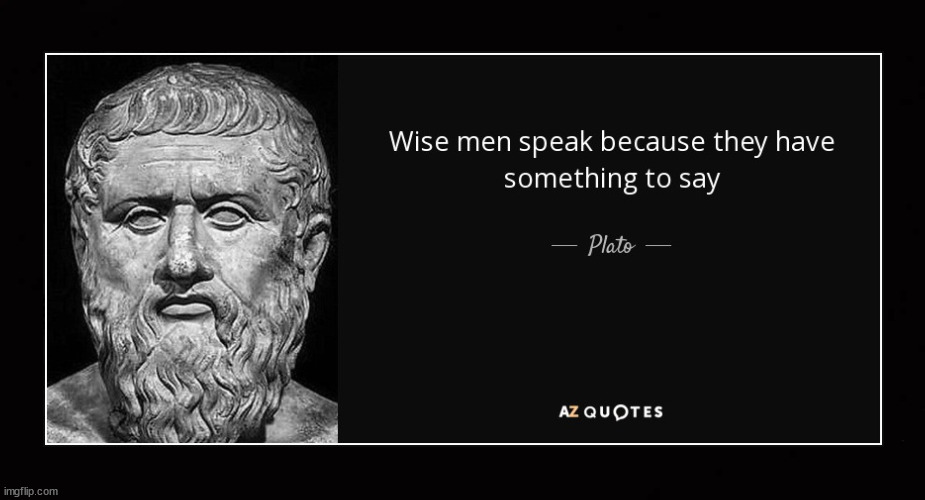 wise men speak when they have something to say | image tagged in plato | made w/ Imgflip meme maker