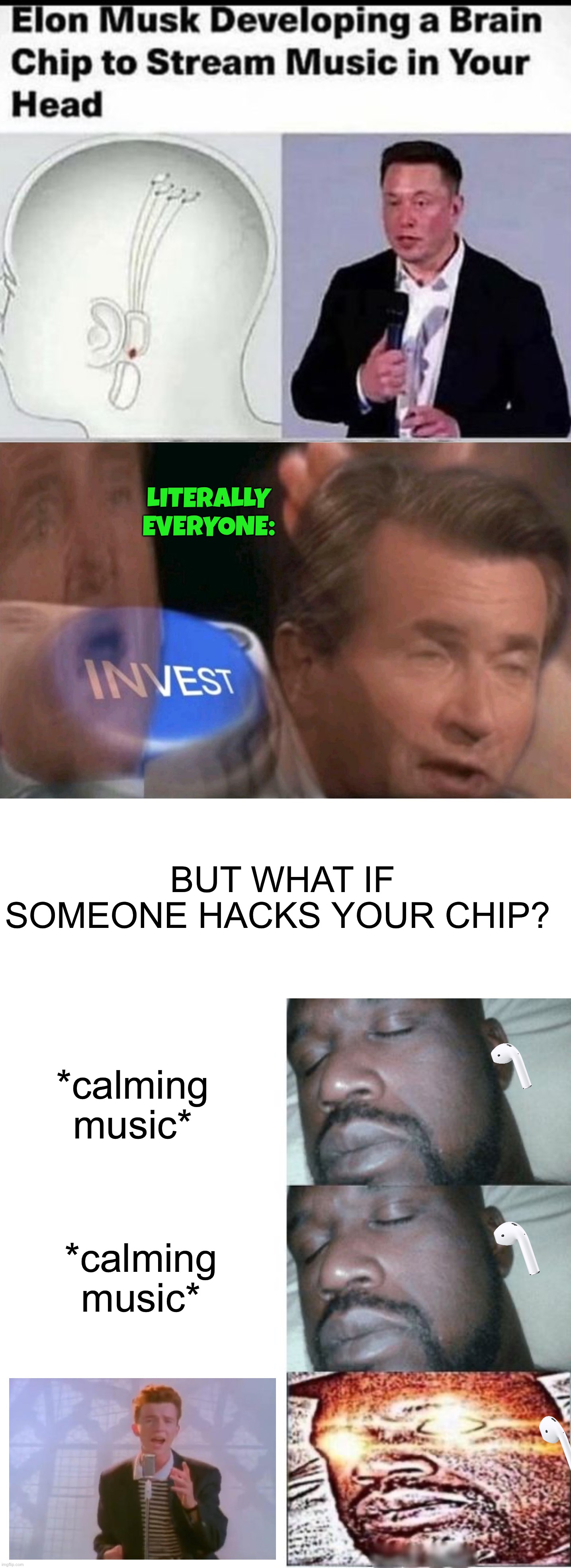 This meme took forever to make lol | LITERALLY EVERYONE:; BUT WHAT IF SOMEONE HACKS YOUR CHIP? *calming music*; *calming music* | image tagged in invest,2 sleeping shaq 1 awake,memes,funny,airpod,rickroll | made w/ Imgflip meme maker