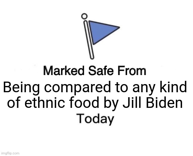 Marked Safe From Meme | Being compared to any kind of ethnic food by Jill Biden | image tagged in memes,marked safe from | made w/ Imgflip meme maker