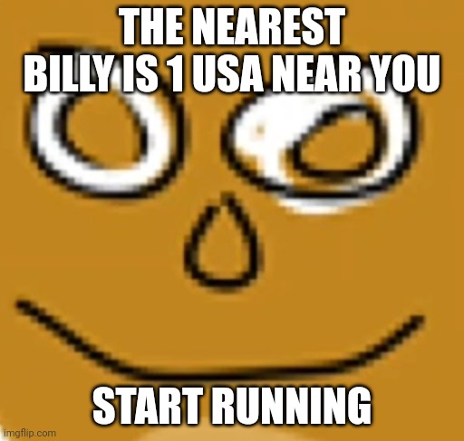 THE NEAREST BILLY IS 1 USA NEAR YOU START RUNNING | made w/ Imgflip meme maker