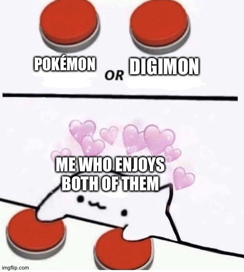 Cat pressing two buttons | POKÉMON; DIGIMON; ME WHO ENJOYS BOTH OF THEM | image tagged in cat pressing two buttons | made w/ Imgflip meme maker
