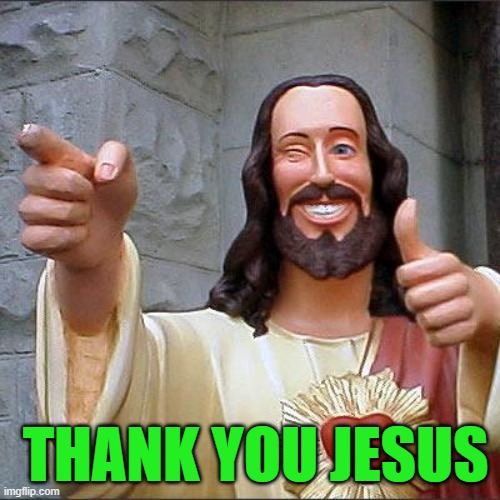 Buddy Christ Meme | THANK YOU JESUS | image tagged in memes,buddy christ | made w/ Imgflip meme maker
