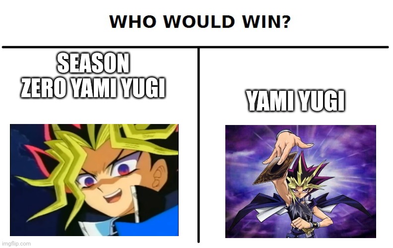 Who would win | YAMI YUGI; SEASON ZERO YAMI YUGI | image tagged in who would win | made w/ Imgflip meme maker