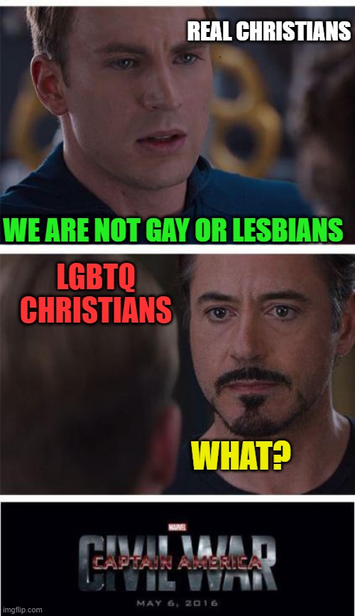 I love this random template showing up. So perfect. The fakes vs The reals. (Also note this is not politics just incase you thin |  REAL CHRISTIANS; WE ARE NOT GAY OR LESBIANS; LGBTQ CHRISTIANS; WHAT? | image tagged in memes,marvel civil war 1,christians,lgbtq,lies,the truth | made w/ Imgflip meme maker