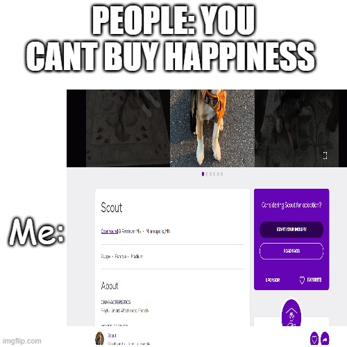 PEOPLE: YOU CANT BUY HAPPINESS; Me: | made w/ Imgflip meme maker