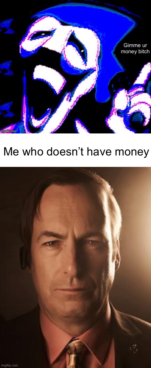 Me who doesn’t have money | image tagged in saul goodman | made w/ Imgflip meme maker