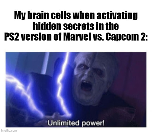 unlimited power | My brain cells when activating hidden secrets in the PS2 version of Marvel vs. Capcom 2: | image tagged in unlimited power | made w/ Imgflip meme maker