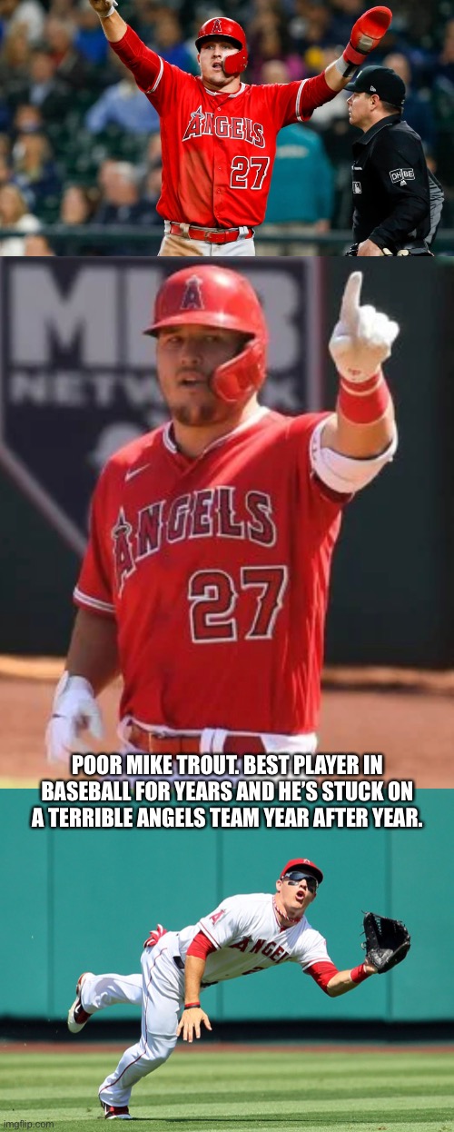 Mike Trout | POOR MIKE TROUT. BEST PLAYER IN BASEBALL FOR YEARS AND HE’S STUCK ON A TERRIBLE ANGELS TEAM YEAR AFTER YEAR. | image tagged in mlb baseball,mike trout,los angeles angels,baseball,best player | made w/ Imgflip meme maker