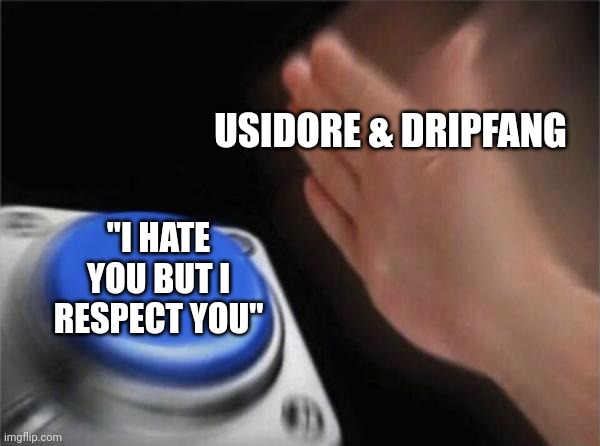 "I hate you but I respect you" Magic Tavern | USIDORE & DRIPFANG; "I HATE YOU BUT I RESPECT YOU" | image tagged in memes,blank nut button | made w/ Imgflip meme maker