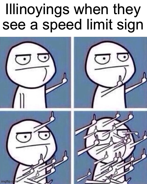Illinoisphobia | Illinoyings when they see a speed limit sign | image tagged in middle finger | made w/ Imgflip meme maker