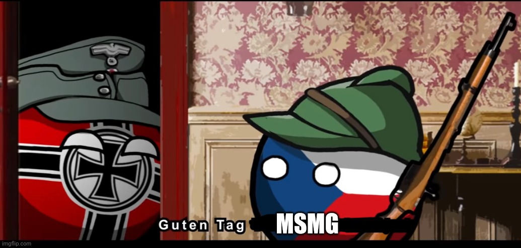 Guten tag czechoslovakia | MSMG | image tagged in guten tag czechoslovakia | made w/ Imgflip meme maker