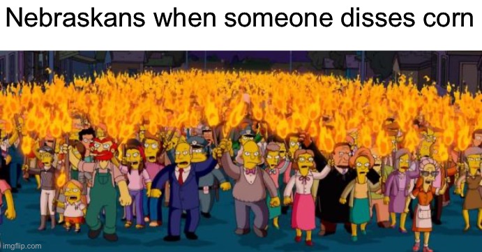 Nebraskaphobia | Nebraskans when someone disses corn | image tagged in simpsons angry mob torches | made w/ Imgflip meme maker