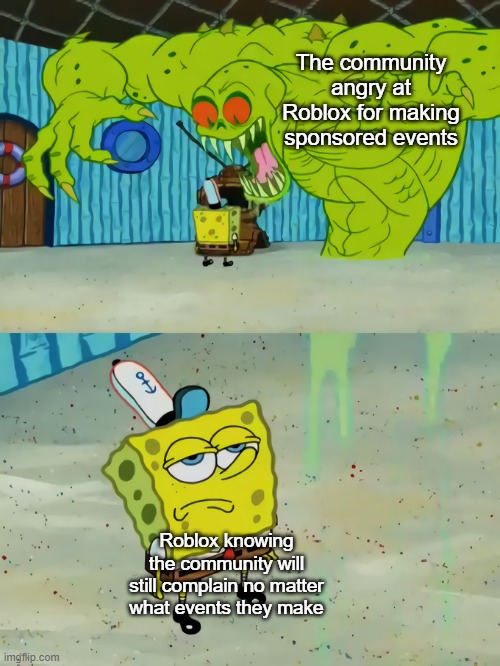 The players act so entitled it's unreal | The community angry at Roblox for making sponsored events; Roblox knowing the community will still complain no matter what events they make | image tagged in spongebob vs the flying dutchman,roblox | made w/ Imgflip meme maker