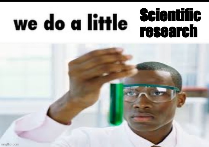 Scientific research | made w/ Imgflip meme maker