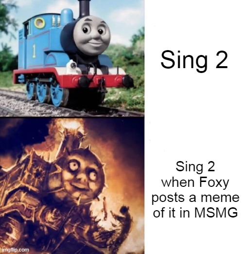 Thomas Vs Hellish Thomas | Sing 2; Sing 2 when Foxy posts a meme of it in MSMG | image tagged in thomas vs hellish thomas,memes,imgflip | made w/ Imgflip meme maker