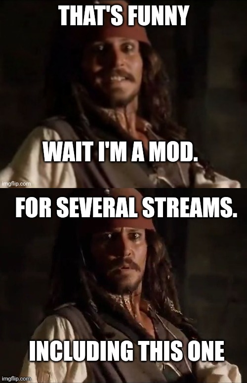 THAT'S FUNNY FOR SEVERAL STREAMS. WAIT I'M A MOD. INCLUDING THIS ONE | made w/ Imgflip meme maker