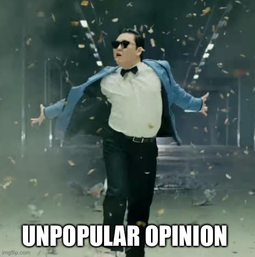 Proud Unpopular Opinion | UNPOPULAR OPINION | image tagged in proud unpopular opinion | made w/ Imgflip meme maker