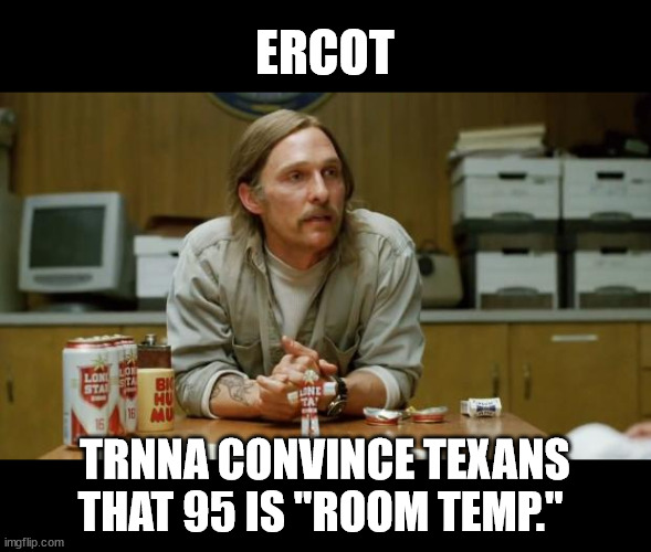 True Detective | ERCOT; TRNNA CONVINCE TEXANS THAT 95 IS "ROOM TEMP." | image tagged in true detective | made w/ Imgflip meme maker