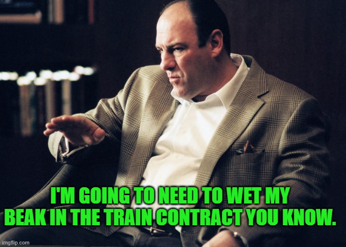 Tony Soprano | I'M GOING TO NEED TO WET MY BEAK IN THE TRAIN CONTRACT YOU KNOW. | image tagged in tony soprano | made w/ Imgflip meme maker