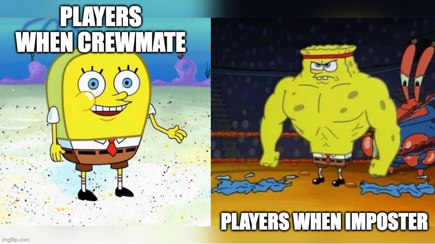 Among us | PLAYERS WHEN CREWMATE; PLAYERS WHEN IMPOSTER | image tagged in increasingly buff spongebob,memes,spongebob,relatable,funny,among us | made w/ Imgflip meme maker