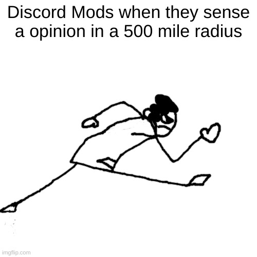 Carlos Or Something running | Discord Mods when they sense a opinion in a 500 mile radius | image tagged in carlos or something running | made w/ Imgflip meme maker