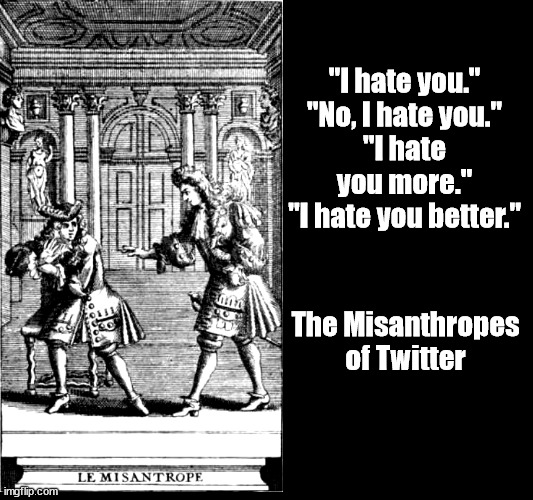 The Misanthropes of Twitter | "I hate you."
"No, I hate you."
"I hate you more."
"I hate you better."; The Misanthropes
of Twitter | image tagged in memes,social media | made w/ Imgflip meme maker