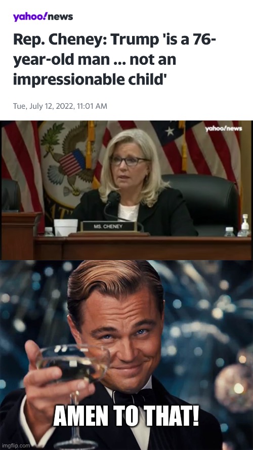 Once again, Liz Cheney says what we’re all thinking. | AMEN TO THAT! | image tagged in here's to you,liz cheney,donald trump | made w/ Imgflip meme maker