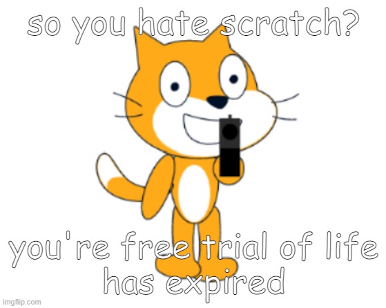 Don’t hate scratch or you’re ded | so you hate scratch? you're free trial of life
has expired | image tagged in scratch cat gun | made w/ Imgflip meme maker