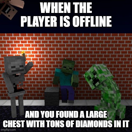 Zombie, Skeleton, Creeper Dancing |  WHEN THE PLAYER IS OFFLINE; AND YOU FOUND A LARGE CHEST WITH TONS OF DIAMONDS IN IT | image tagged in minecraft memes,minecraft creeper | made w/ Imgflip meme maker