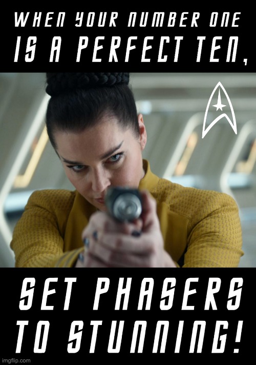 When Your Number One is a Perfect Ten Set Phasers To Stunning! | image tagged in when your number one is a perfect ten set phasers to stunning | made w/ Imgflip meme maker