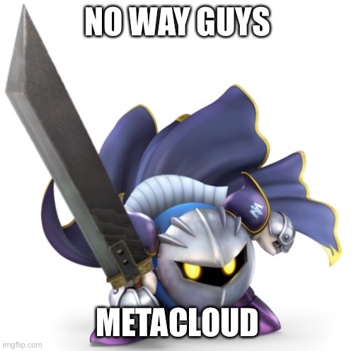 He got the Buster Sword | NO WAY GUYS; METACLOUD | made w/ Imgflip meme maker