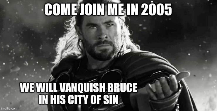 Thor Travels to Sin City | COME JOIN ME IN 2005; WE WILL VANQUISH BRUCE 
IN HIS CITY OF SIN | image tagged in sin city thor,thor,sin city,2005,bruce,funny memes | made w/ Imgflip meme maker