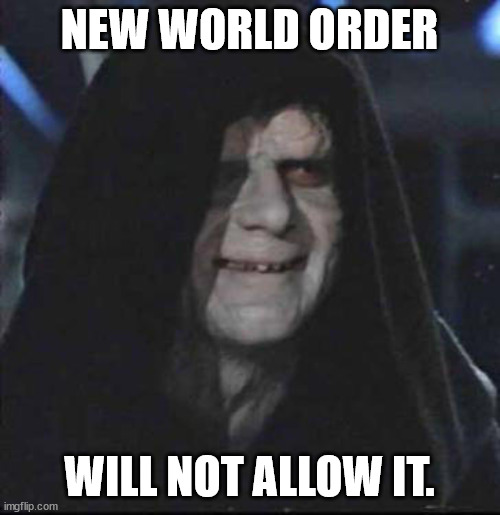 Sidious Error Meme | NEW WORLD ORDER WILL NOT ALLOW IT. | image tagged in memes,sidious error | made w/ Imgflip meme maker
