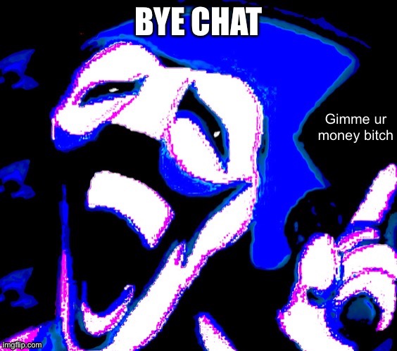 BYE CHAT | image tagged in gimme your money bitch | made w/ Imgflip meme maker